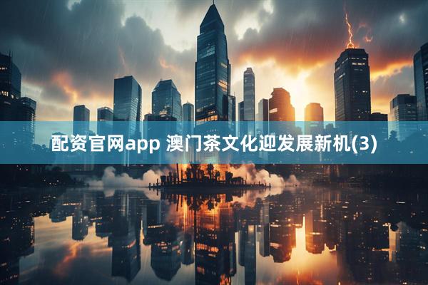 配资官网app 澳门茶文化迎发展新机(3)